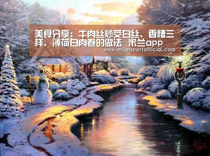 美食分享：牛肉丝炒茭白丝、香糟三样、薄荷白肉卷的做法-米兰app