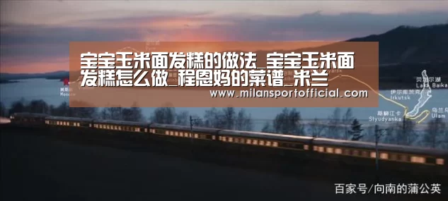 宝宝玉米面发糕的做法_宝宝玉米面发糕怎么做_程恩妈的菜谱_米兰(图2) 米兰运动