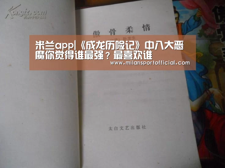 米兰app|《成龙历险记》中八大恶魔你觉得谁最强?最喜欢谁(图2) 米兰app|《成龙历险记》中八大恶魔你觉得谁最强?最喜欢谁(图2)