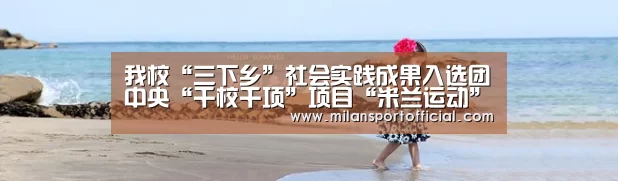 我校“三下乡”社会实践成果入选团中央“千校千项”项目“米兰运动”(图3) 米兰运动