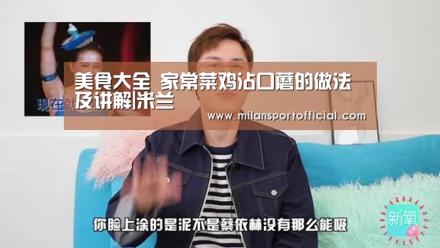 美食大全 家常菜鸡沾口蘑的做法及讲解|米兰(图2) 米兰运动